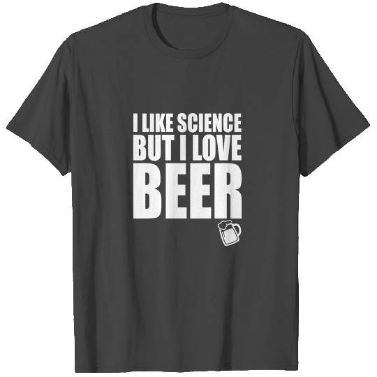 I like science but I love beer T Shirts
