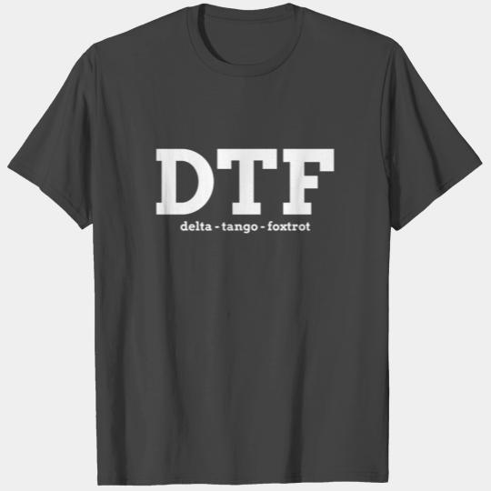 DTF Down To F*ck Delta Tango Foxtrot T Shirts