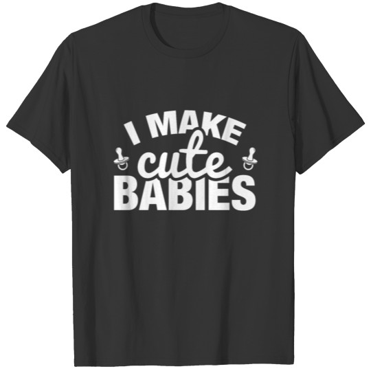 I make cute babies funny tshirt T-shirt