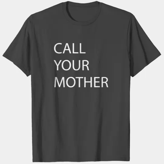 Call Your Mother! T Shirts
