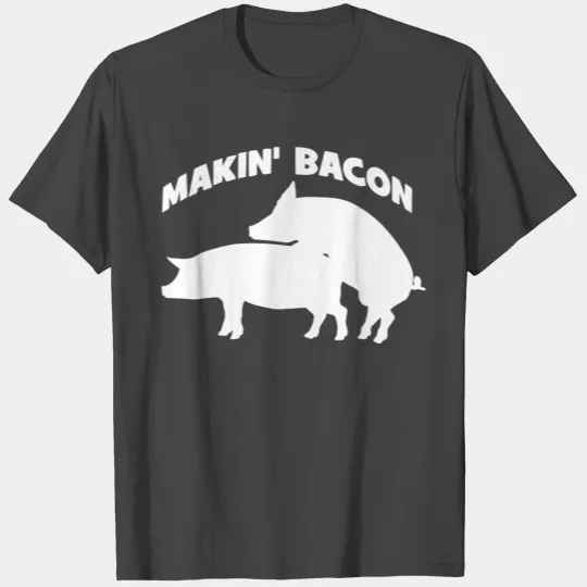 Makin' Bacon T Shirts