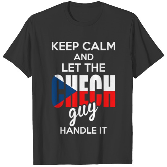 Keep Calm And Let The Chech Guy Handle It T-shirt