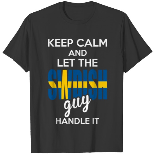 Keep Calm And Let The Swdish Guy Handle It T-shirt