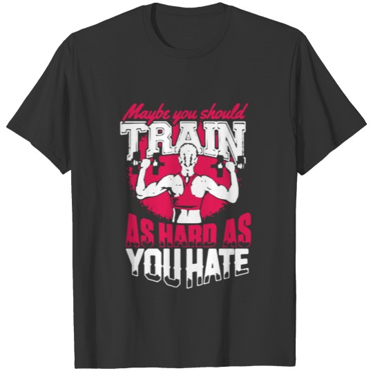 Lift Train As Hard T-shirt