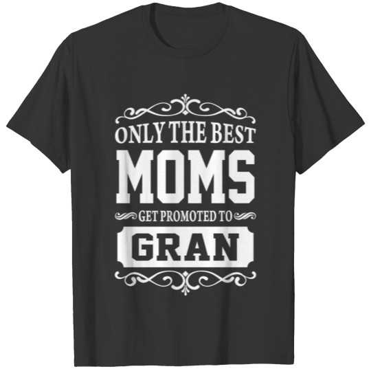 Only The Best Moms Get Promoted To Gran T-shirt
