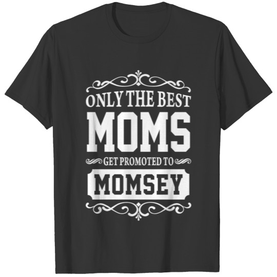 Only The Best Moms Get Promoted To Momsey T-shirt