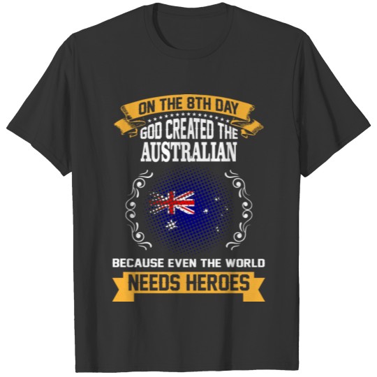 On The 8th Day God Created The Australian Because T-shirt