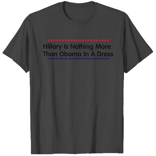 Hillary Is Nothing More Than Obama In A Dress T Shirts
