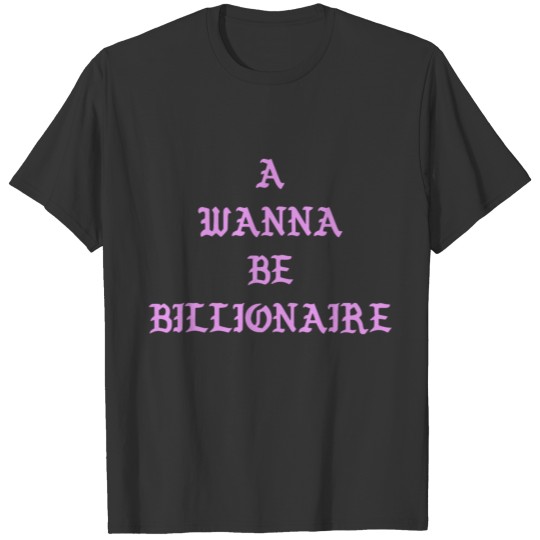 "A WANNA BE BILLIONAIRE" PINK T Shirts