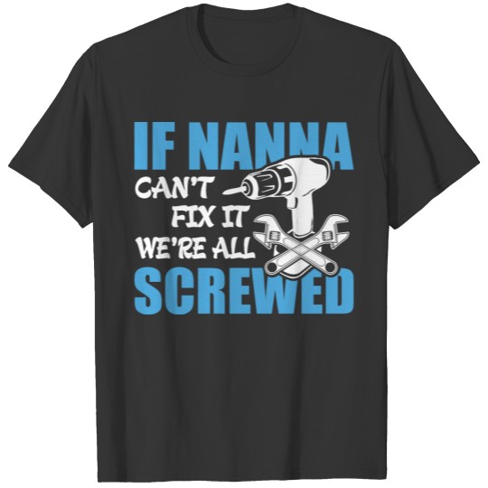 If Nanna Can't Fix It Were It We're All Screwed T-shirt