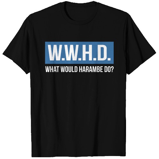 What Would Harambe Do? T Shirts