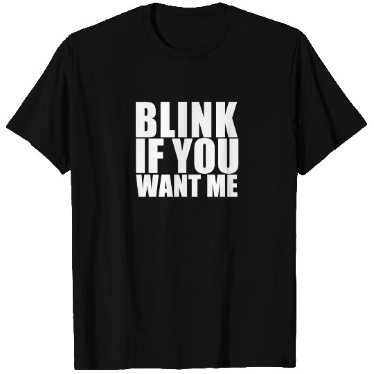Blink If You Want Me NEW T Shirts