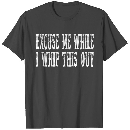 Blazing Saddles - Excuse Me While I Whip This Out T Shirts