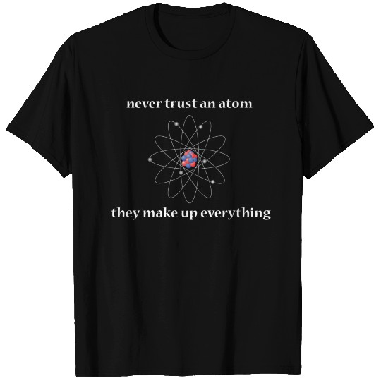 never trust an atom T Shirts