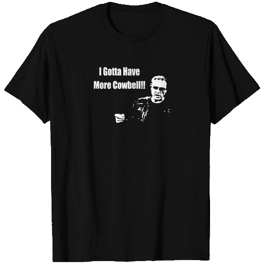I Gotta Have More Cowbell T Shirts