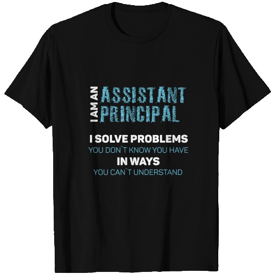 I am an assistant principal I solve problems you T Shirts