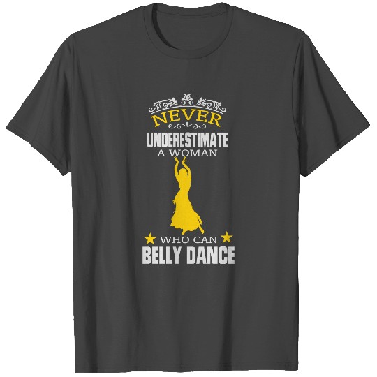NEVER UNDERESTIMATE A WOMAN WHO CAN BELLY DANCE! T Shirts