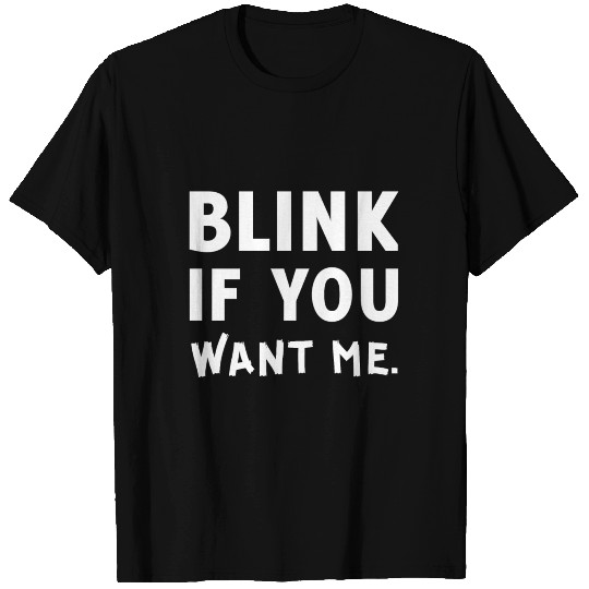 Blink if you want me. T Shirts