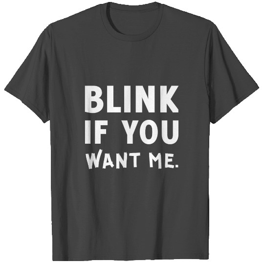 Blink if you want me. T Shirts