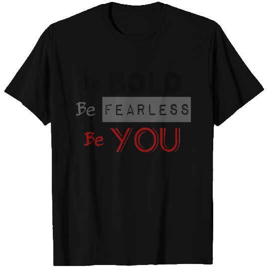 Be Bold Be Fearless Be YOU T Shirts