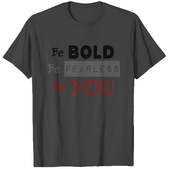 Be Bold Be Fearless Be YOU T Shirts
