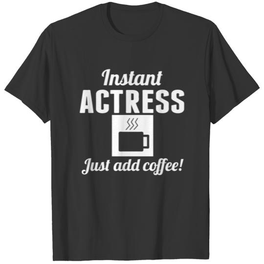 Instant Actress Just Add Coffee Acting Shirt T-shirt