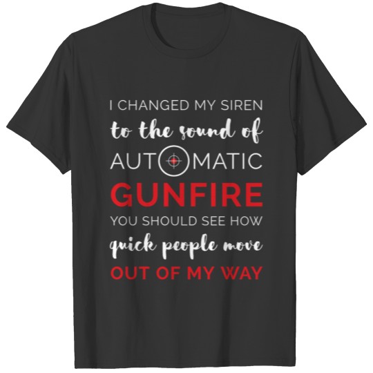 I change my siron to the sound of automatic gunfir T-shirt