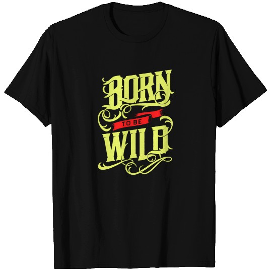 Born to be wild T Shirts