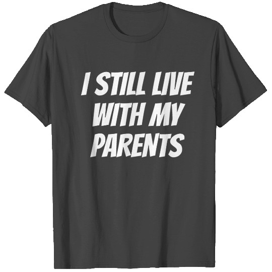 I Still Live With My Parents T Shirts