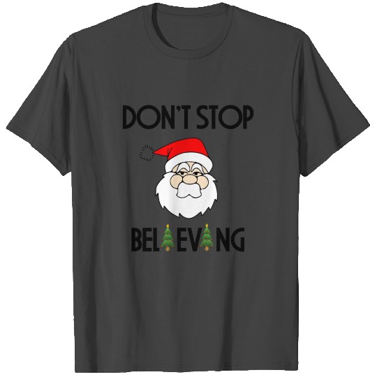 DONT STOP BELIEVING T Shirts