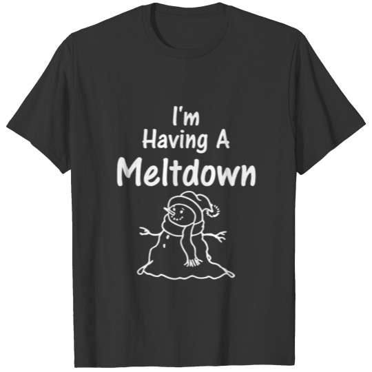 I'm Having a Meltdown Snowman Winter Holiday Shirt T-shirt