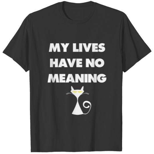 My Lives have No Meaning Cat Philosophy Emo T Shirts