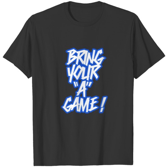 Bring your A game. T-shirt