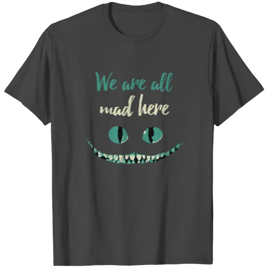 we are all mad here T Shirts