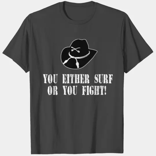 You Either Surf Or You Fight! Apocalypse Now T Shirts