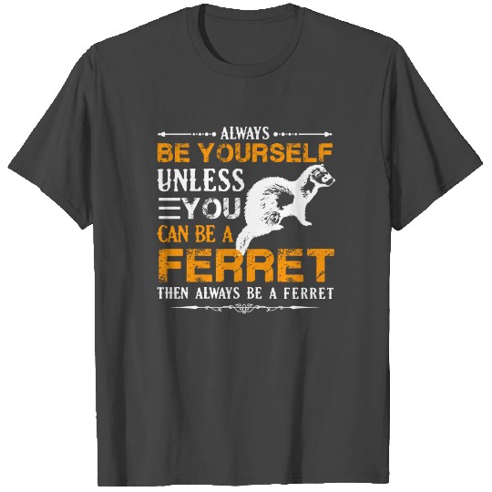Always Be A Ferret T Shirts