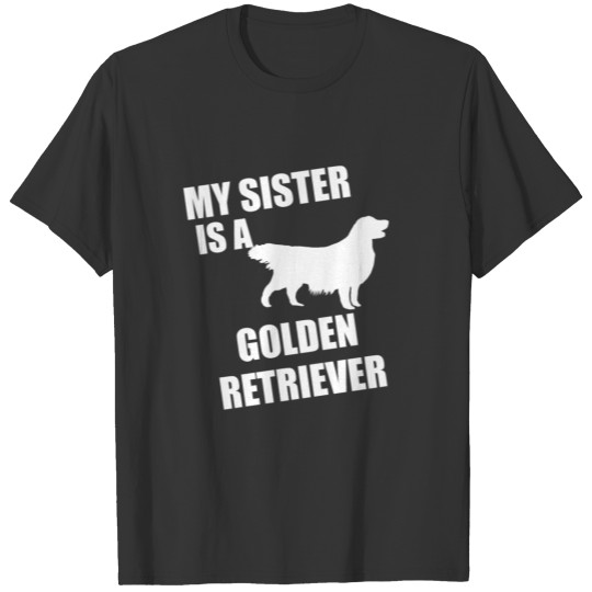 My Sister Is A Golden Retriever T-shirt