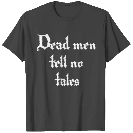 Dead Men Tell No Tales T Shirts