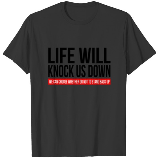 LIFE WILL KNOCK US DOWN T-shirt