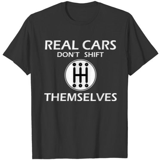 real cars don't shift themselves T-shirt