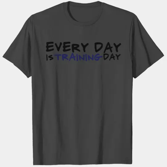 Every Day is Training Day T Shirts
