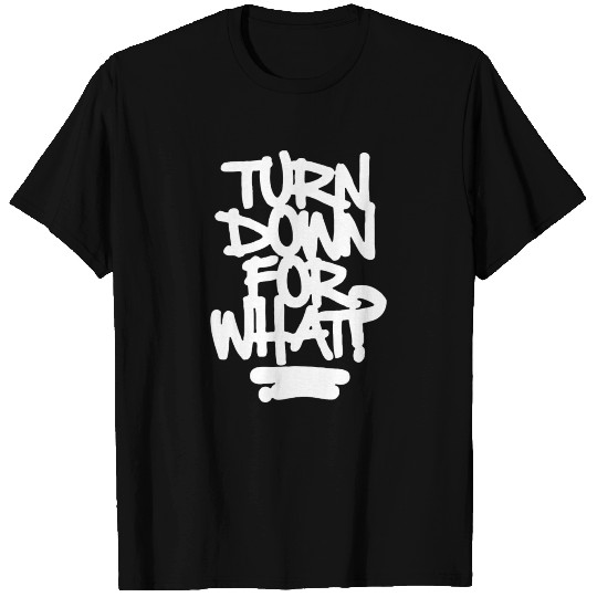 Turn Down For What T Shirts