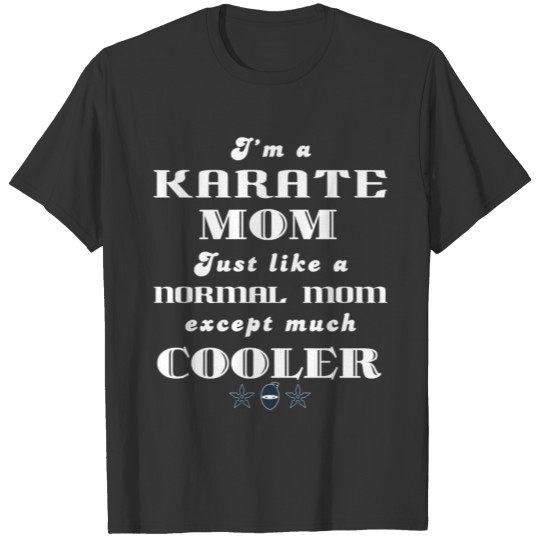 Karate - I’m a karate mom Just like a normal mom T Shirts
