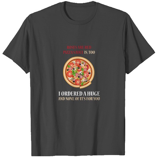 Pizza - Roses are red pizza sauce is, too. I order T Shirts