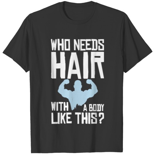 Who needs hair with a body like this? T-shirt