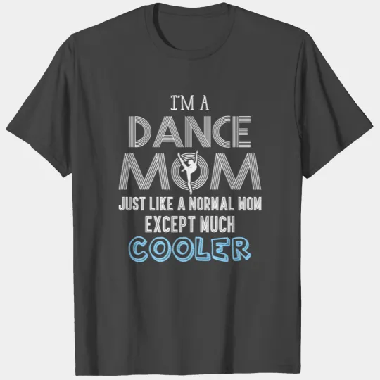 Dance Mom Except Much Cooler T Shirts
