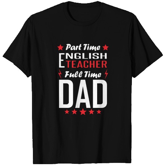 Part Time English Teacher Full Time Dad T Shirts