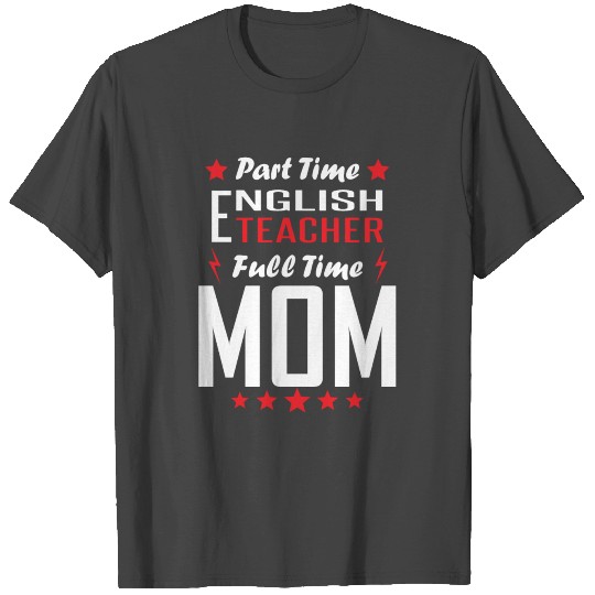 Part Time English Teacher Full Time Mom T Shirts