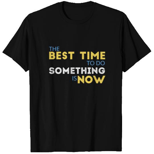Motivation - The best time to do something is now T Shirts