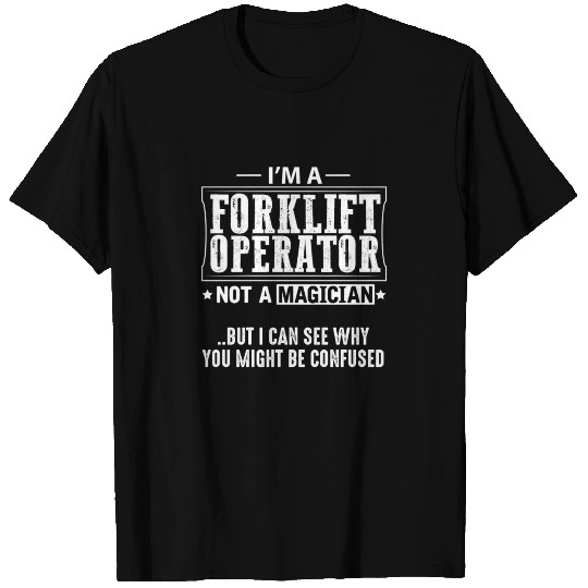 Forklift Operator Not a Magician T Shirts